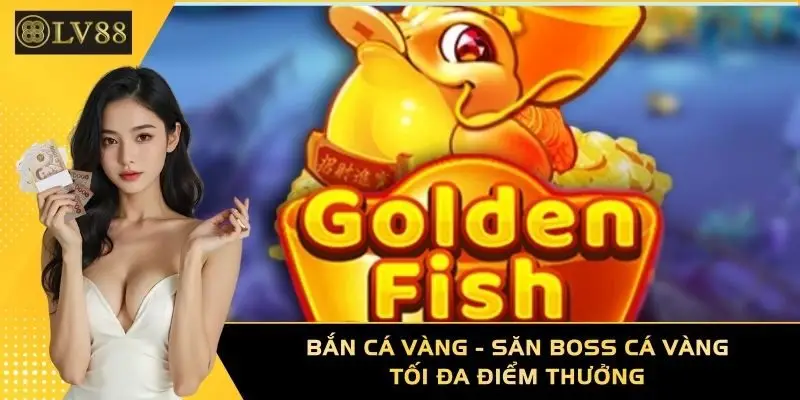 Bắn Cá Vàng - Săn Boss Cá Vàng Và Tối Đa Điểm Thưởng