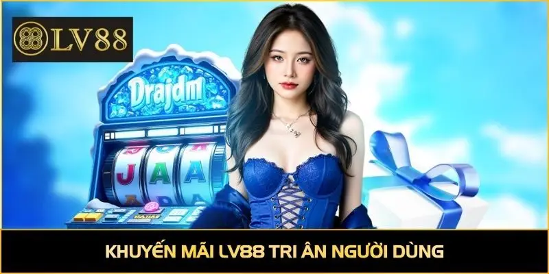 Khuyến mãi LV88 tri ân người dùng